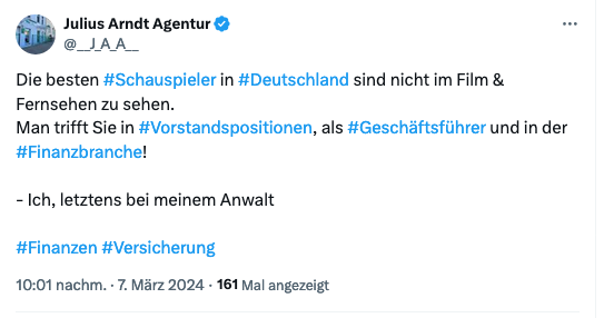 Bildschirmfoto der Plattform Twitter mit dem Text: Die besten Schauspieler in Deutschland sind nicht im Fernsehn zu sehen! Man trifft sie in Vorstandspositionen, als Geschäftsführer in der Finanzbranche. Von Julius Arndt Agentur